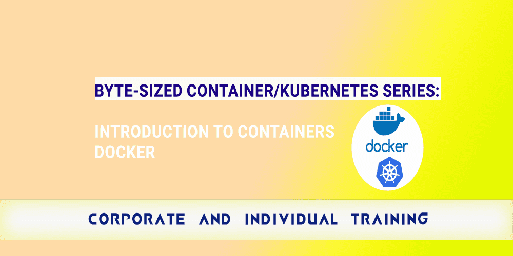 Byte- Sized Container/Kubernetes series: Introduction to containers, Docker