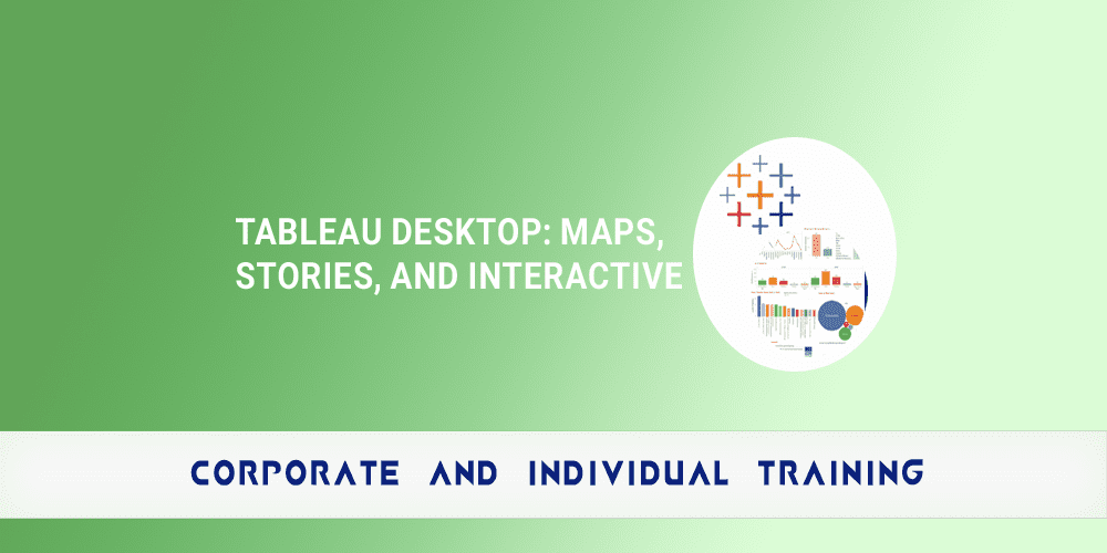 Tableau Desktop: Maps, Stories, and Interactive Data Visualization