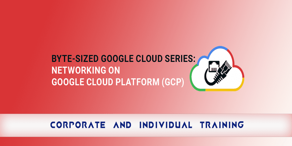 Byte-Sized Google Cloud Series: Networking on Google Cloud Platform (GCP)