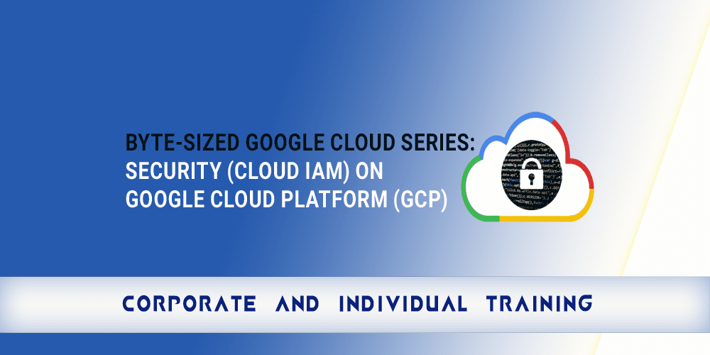 Byte-Sized Google Cloud Series: Security on Google Cloud Platform (GCP)