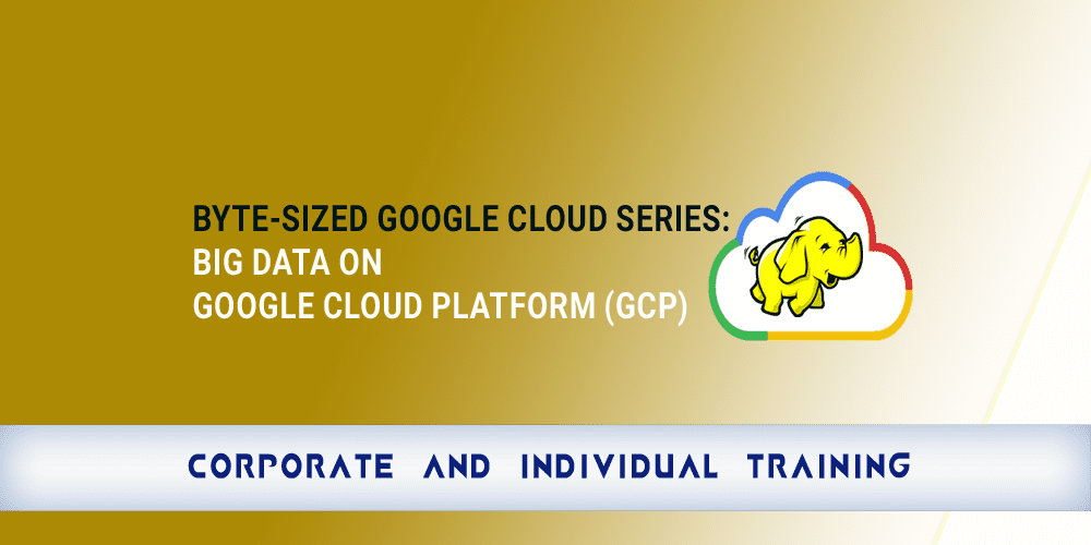 Byte-Sized Google Cloud Series: Big Data on Google Cloud Platform (GCP)