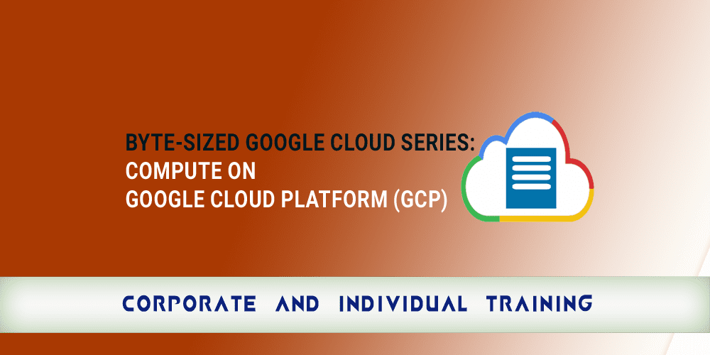 Byte-Sized Google Cloud Series: Compute on Google Cloud Platform (GCP)