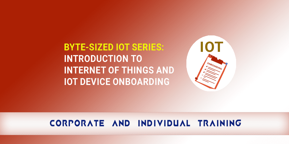 Byte-Sized IoT Series: Introduction to Internet of Things and IoT Device Onboarding