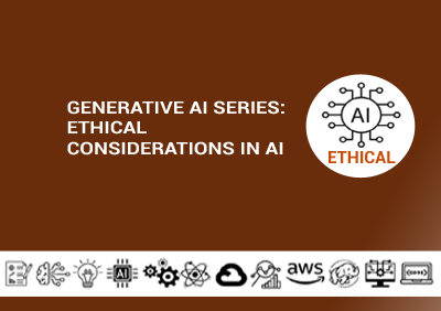 Generative AI Series: Ethical Considerations In AI